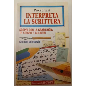 Interpreta la scrittura. Scopri con la grafologia te stesso e gli altri. Con test ed esercizi