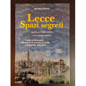 Lecce. Spazi segreti. Guida sentimentale alle porte ai chiostri ai cortili e ai giardini della città