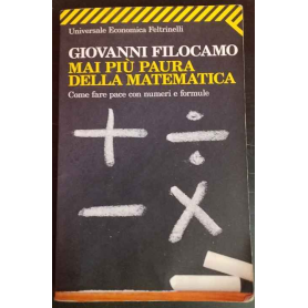 Mai più paura della matematica. Come fare pace con numeri e formule