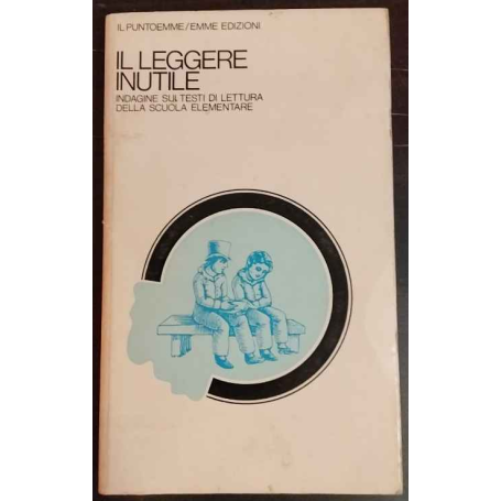Il leggere inutile. Indagine sui testi di lettura adottati nella scuola elementare.