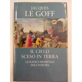 Il cielo sceso in terra. Le radici medievali dell'Europa