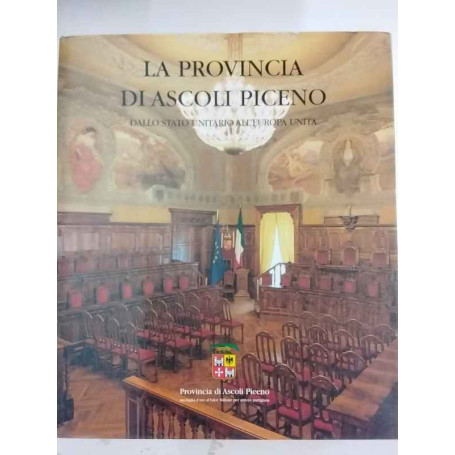 La provincia di Ascoli Piceno. Dallo Stato unitario all'Europa unita.