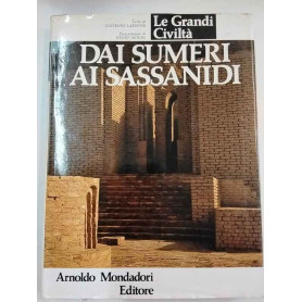 Le grandi Civiltà. Dai Sumeri ai Sassanidi.