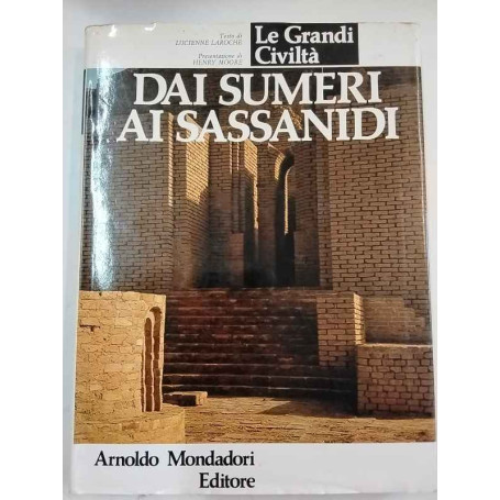 Le grandi Civiltà. Dai Sumeri ai Sassanidi.