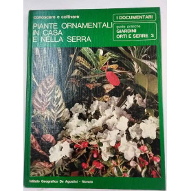 Conoscere e coltivare. Piante ornamentali in casa e nella serra. Giardini orti e serre 3.
