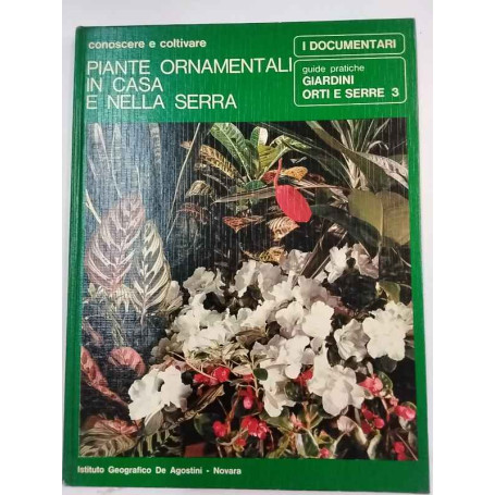 Conoscere e coltivare. Piante ornamentali in casa e nella serra. Giardini orti e serre 3.