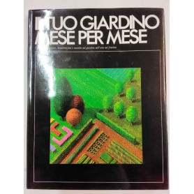 Il tuo giardino mese per mese. I lavori di impianto manutenzione e raccolta nel giardino nell'orto nel frutteto.