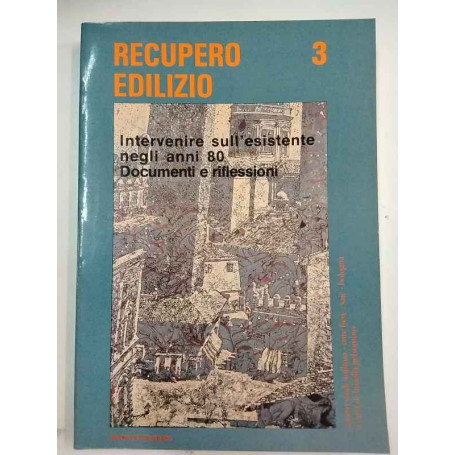Recupero edilizio 3. Intervenire sull'esistente negli anni 80. Documenti e riflessioni.
