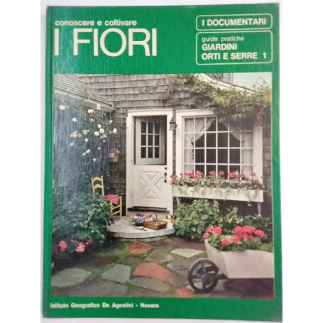 Conoscere e coltivare i fiori. 1. Giardini orti e serre.