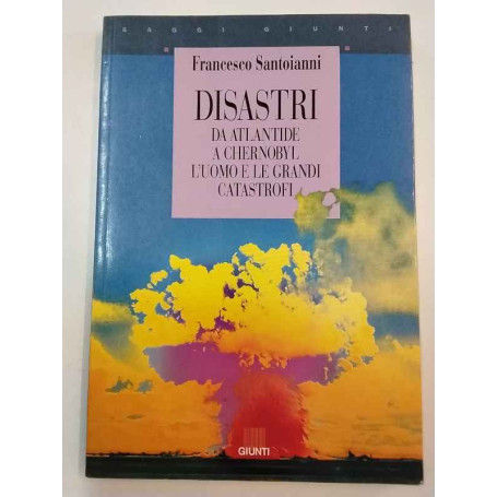 Disastri. Da Atlantide a Chernobyl: l'uomo e le grandi catastrofi