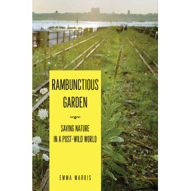 Rambunctious Garden: Saving Nature in a Post-Wild World