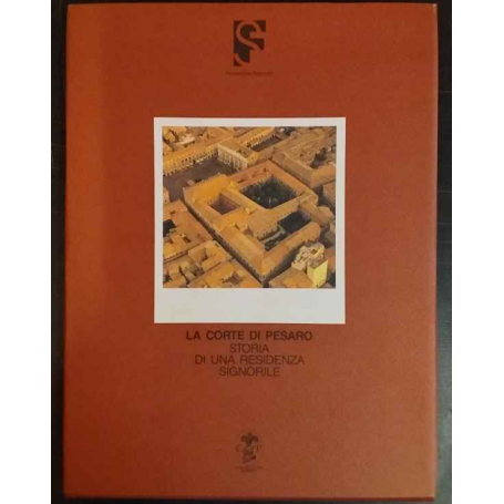 La corte di Pesaro. Storia di una residenza signorile.