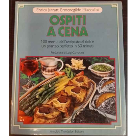 Ospiti a cena. 100 menu dall'antipasto al dolce. Un pranzo perfetto in 60 minuti.