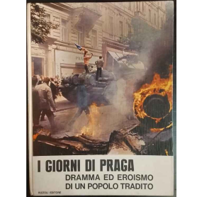 I giorni di Praga. Dramma ed eroismo di un popolo tradito.