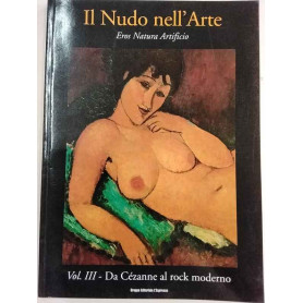 Il nudo nell'arte. Eros Natura Artificio. Volume III: da Cézanne al rock moderno.