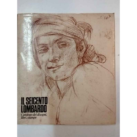 Il Seicento lombardo. Catalogo dei disegni libri e stampe