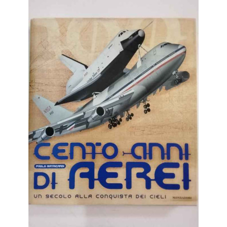 Cento anni di aerei. Un secolo alla conquista dei cieli