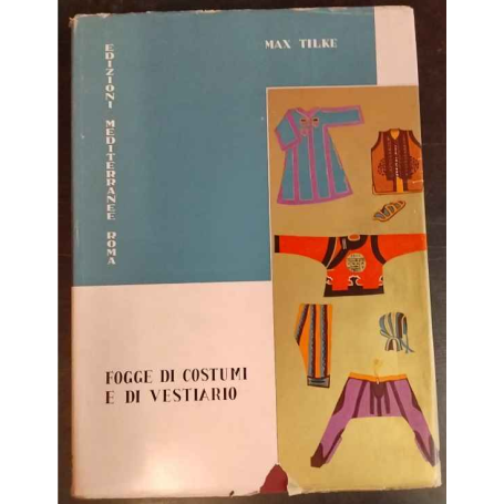 Fogge di costumi e di vestiario. Una rassegna dei costumi e delle fogge di abbigliamento di tutti i tempi e popoli