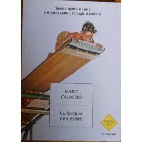 La fortuna non esiste. Storie di uomini e donne che hanno avuto il coraggio di rialzarsi