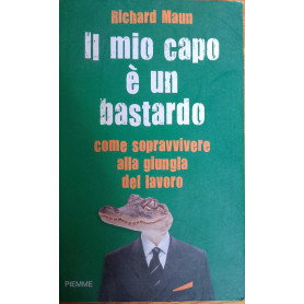 Il mio capo è un bastardo. Come sopravvivere alla giungla del lavoro