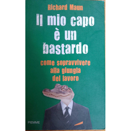Il mio capo è un bastardo. Come sopravvivere alla giungla del lavoro
