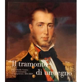Il tramonto di un regno. Il Lombardo-Veneto dalla Restaurazione al Risorgimento (1814-1859)