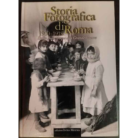 Storia fotografica di Roma 1900-1918. Dalla Belle époque alla Grande Guerra.