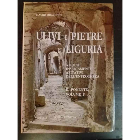 Ulivi e pietre di Liguria. Antichi insediamenti abitativi dell'entroterra volume I: Il Ponente
