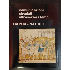Comunicazioni stradali attraverso i tempi. Capua - Napoli