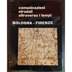 Comunicazioni stradali attraverso i tempi. Bologna-Firenze.