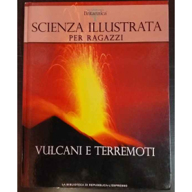 Scienza illustrata per ragazzi. Vulcani e terremoti.