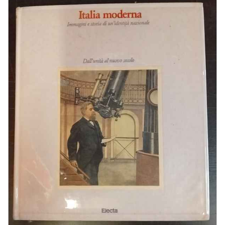 Italia moderna. Immagini e storia di un'identità nazionale. 1: dall'unità al nuovo secolo.