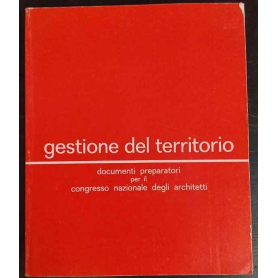 Gestione del territorio. Documenti preparatori per il congresso nazionale degli architetti.