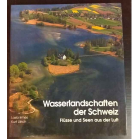 Wasserlandschaften der Schweiz. Flüsse und Seen aus der Luft