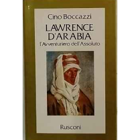 Lawrence d'Arabia : l'avventuriero dell'assoluto