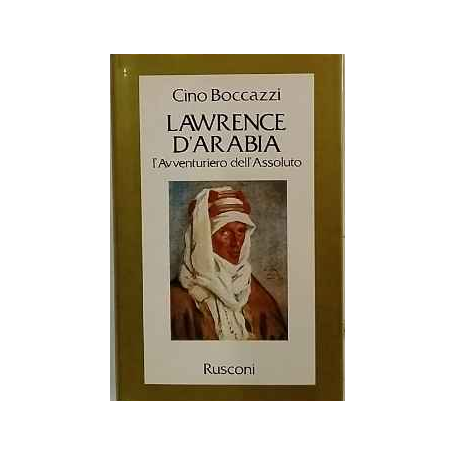 Lawrence d'Arabia : l'avventuriero dell'assoluto