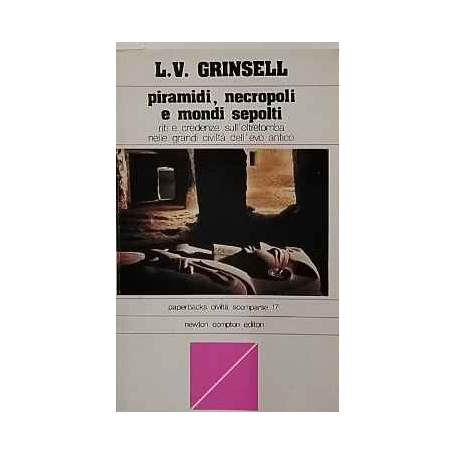 PIRAMIDI NECROPOLI E MONDI SEPOLTI. Riti e credenze sull'oltretomba nelle grandi civiltà dell'evo antico.