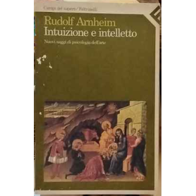 Intuizione e intelletto. Nuovi saggi di psicologia dell'arte