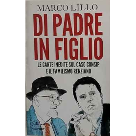 Di padre in figlio. Le carte inedite sul caso Consip e il familismo renziano