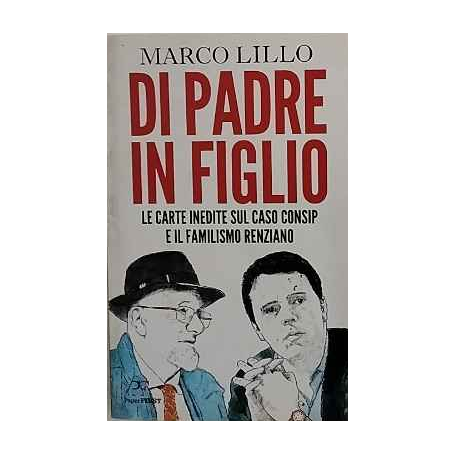 Di padre in figlio. Le carte inedite sul caso Consip e il familismo renziano