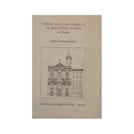 Chiesa delle SS. Stimmate di Francesco d'Assisi in Roma guida storico-artistica