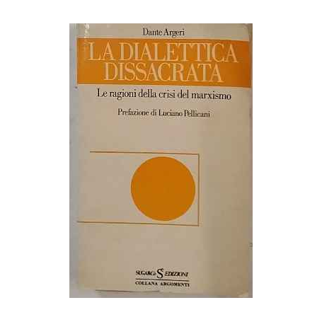 La dialettica dissacrata. Le ragioni della crisi del marxismo.