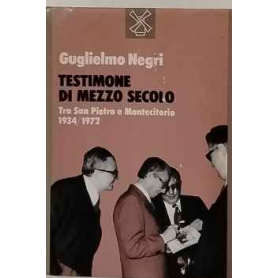 Testimone di mezzo secolo. Tra San Pietro e Montecitorio (1934-1972)