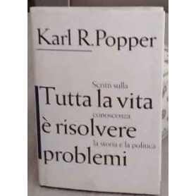 Tutta la vita è risolvere problemi. Scritti sulla conoscenza  la storia e la politica
