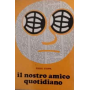 Il nostro amico quotidiano : chi dove quando come perché
