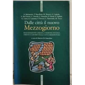 Dalle città il nuovo Mezzogiorno. Rigenerazione urbana coesione sociale diritti e lavoro nelle città meridionali. Con CD-ROM