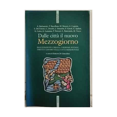 Dalle città il nuovo Mezzogiorno. Rigenerazione urbana coesione sociale diritti e lavoro nelle città meridionali. Con CD-ROM