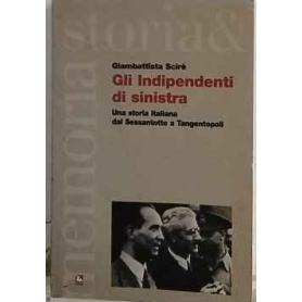 Gli indipendenti di sinistra. Una storia italiana dal Sessantotto a Tangentopoli