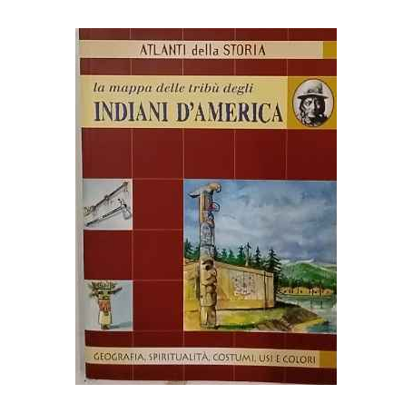 La mappa delle tribù degli indiani d'America : geografia spiritualità costumi usi e colori