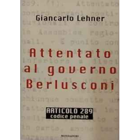 Attentato al governo Berlusconi. Articolo 289 Codice Penale.